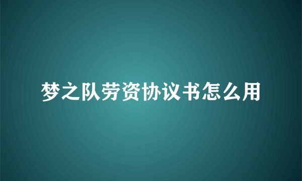 梦之队劳资协议书怎么用