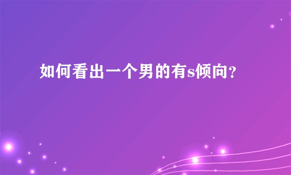 如何看出一个男的有s倾向？