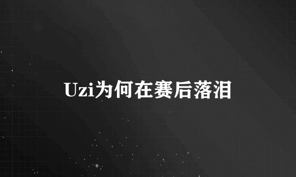 Uzi为何在赛后落泪