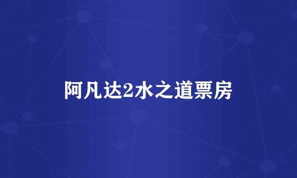 阿凡达2水之道票房