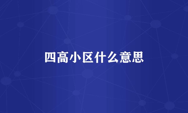 四高小区什么意思