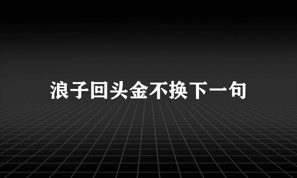 浪子回头金不换下一句