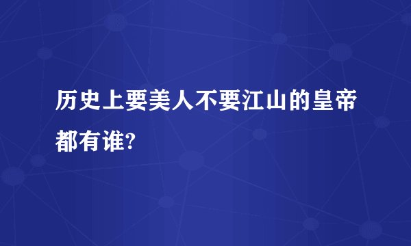 历史上要美人不要江山的皇帝都有谁?