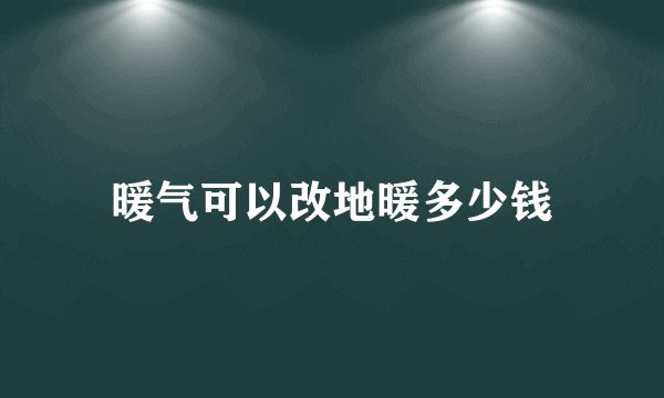 暖气可以改地暖多少钱