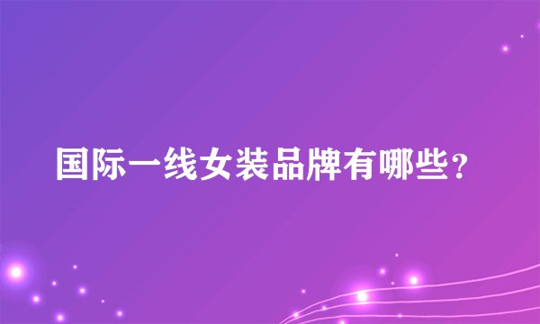 国际一线女装品牌有哪些？