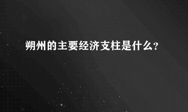 朔州的主要经济支柱是什么？