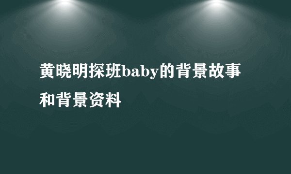黄晓明探班baby的背景故事和背景资料