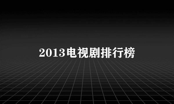 2013电视剧排行榜