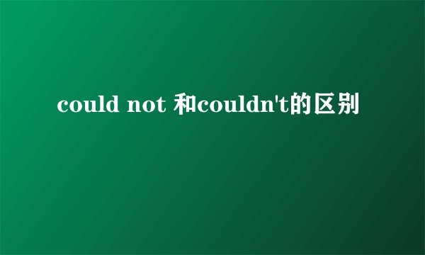 could not 和couldn't的区别