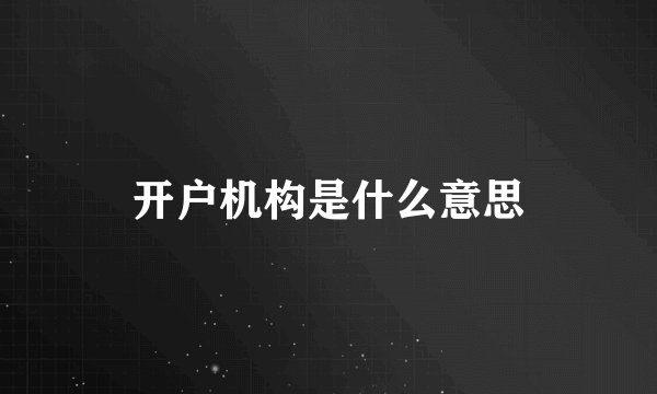 开户机构是什么意思