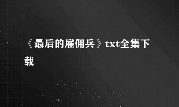 《最后的雇佣兵》txt全集下载