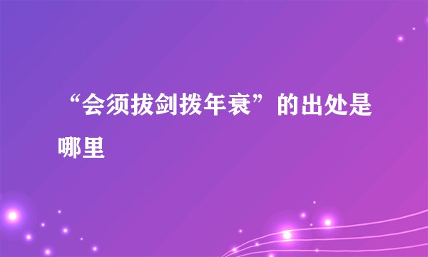 “会须拔剑拨年衰”的出处是哪里