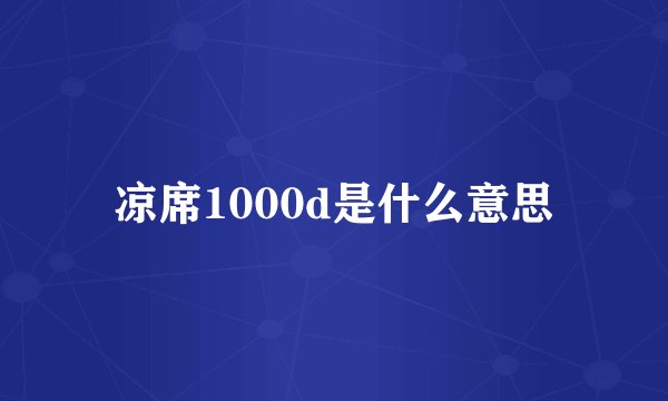 凉席1000d是什么意思