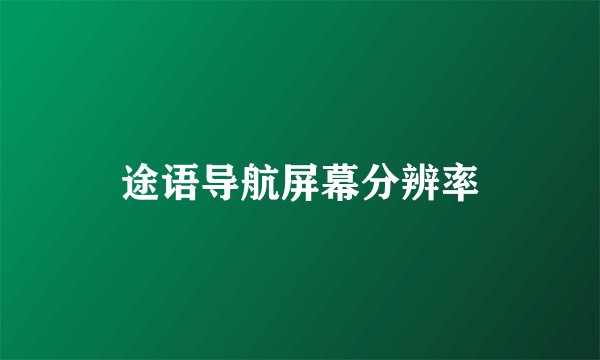 途语导航屏幕分辨率