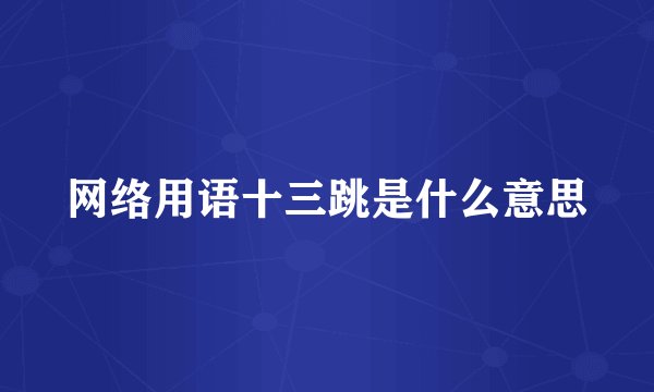 网络用语十三跳是什么意思