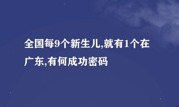 全国每9个新生儿,就有1个在广东,有何成功密码