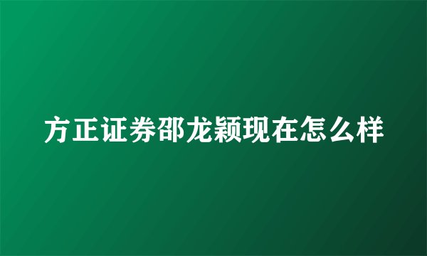 方正证券邵龙颖现在怎么样