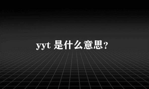 yyt 是什么意思？