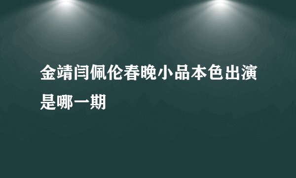 金靖闫佩伦春晚小品本色出演是哪一期