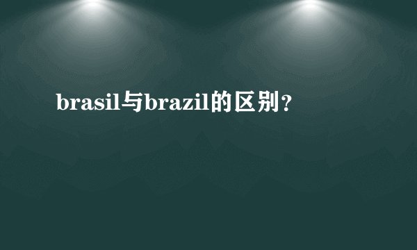 brasil与brazil的区别？