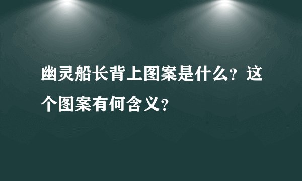 幽灵船长背上图案是什么？这个图案有何含义？