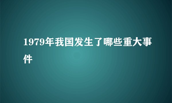 1979年我国发生了哪些重大事件
