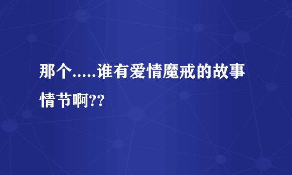 那个.....谁有爱情魔戒的故事情节啊??