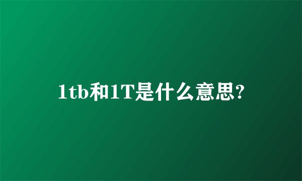 1tb和1T是什么意思?