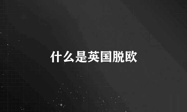 什么是英国脱欧