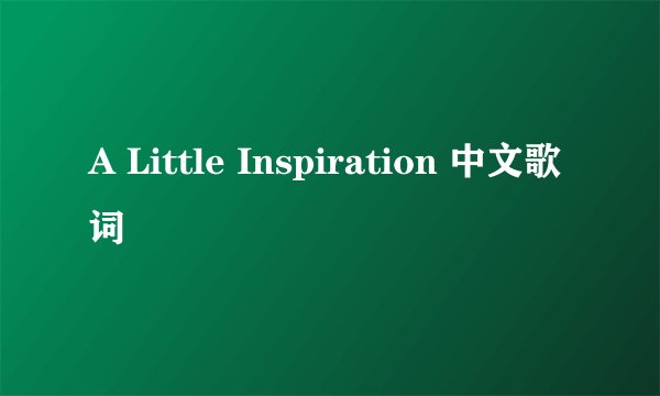 A Little Inspiration 中文歌词
