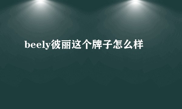 beely彼丽这个牌子怎么样