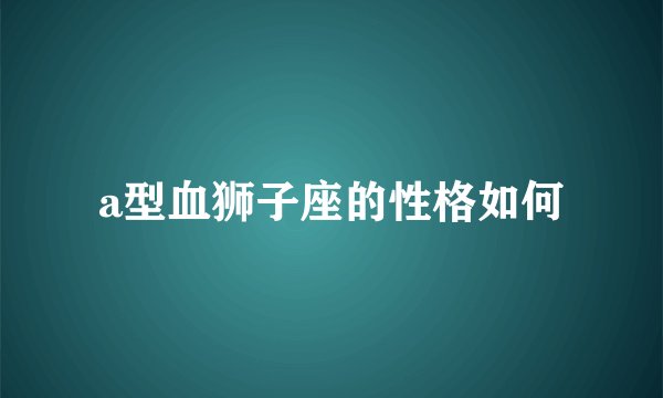 a型血狮子座的性格如何