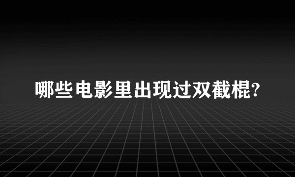 哪些电影里出现过双截棍?