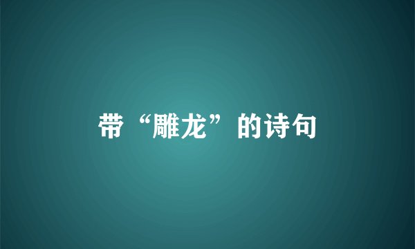 带“雕龙”的诗句
