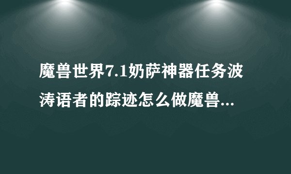 魔兽世界7.1奶萨神器任务波涛语者的踪迹怎么做魔兽世界7.2