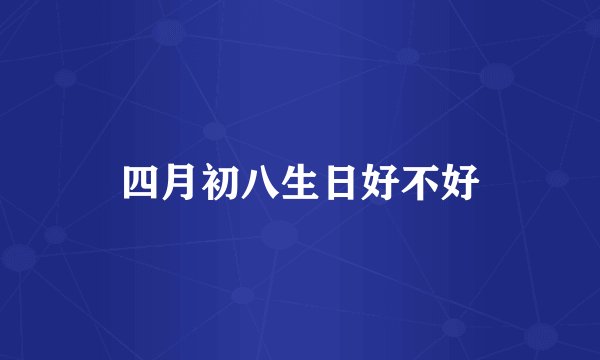 四月初八生日好不好