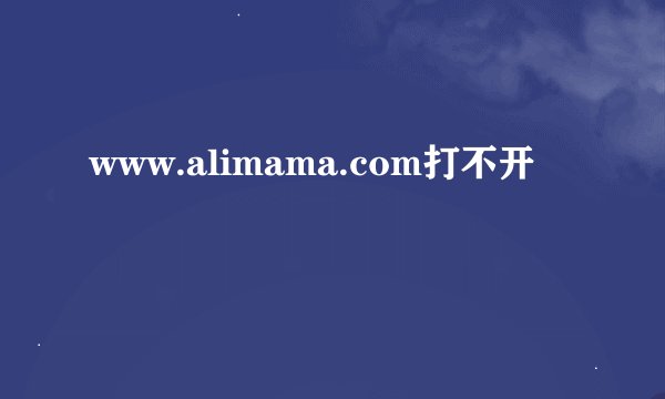 www.alimama.com打不开
