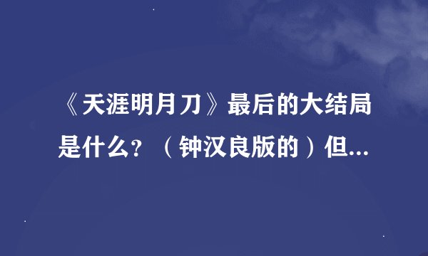 《天涯明月刀》最后的大结局是什么？（钟汉良版的）但愿不要太悲惨。