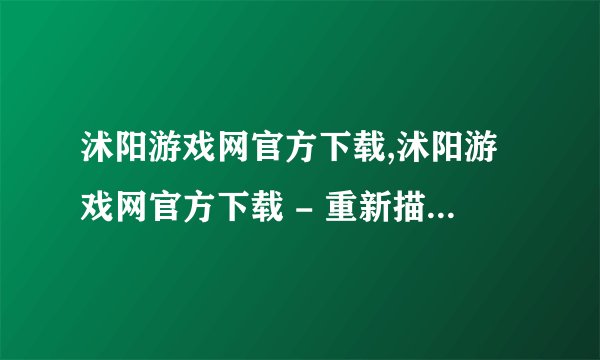 沭阳游戏网官方下载,沭阳游戏网官方下载 - 重新描述：快速下载你喜欢的游戏