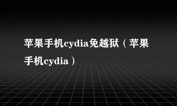 苹果手机cydia免越狱（苹果手机cydia）