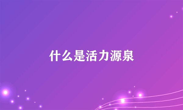 什么是活力源泉