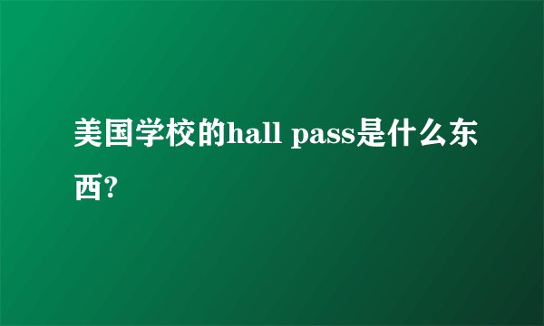 美国学校的hall pass是什么东西?