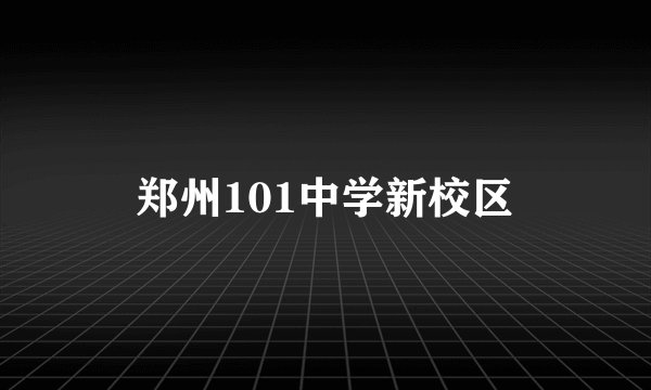 郑州101中学新校区