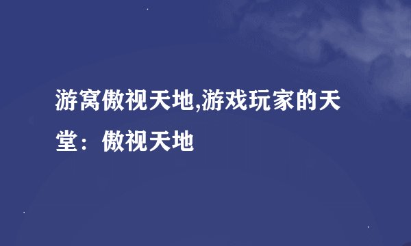 游窝傲视天地,游戏玩家的天堂：傲视天地