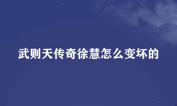 武则天传奇徐慧怎么变坏的