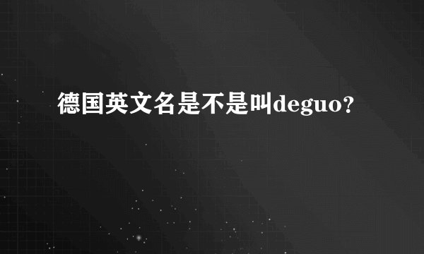 德国英文名是不是叫deguo？