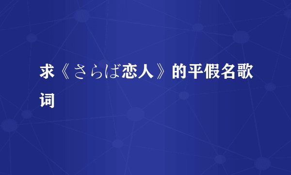 求《さらば恋人》的平假名歌词