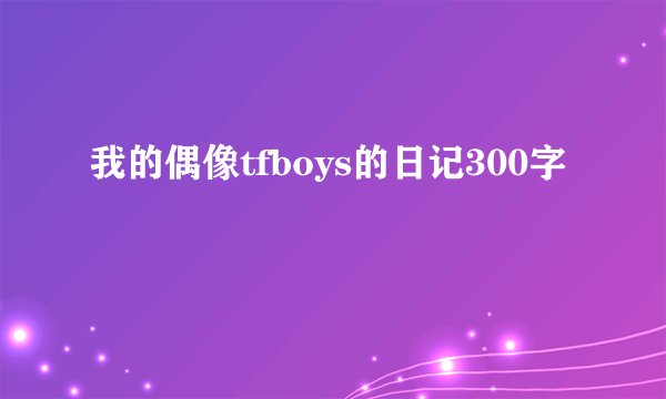 我的偶像tfboys的日记300字