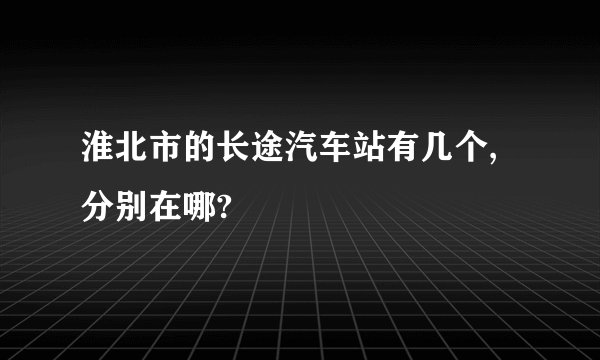 淮北市的长途汽车站有几个,分别在哪?