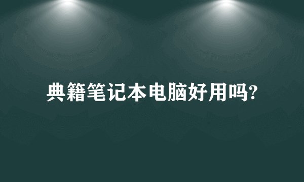 典籍笔记本电脑好用吗?